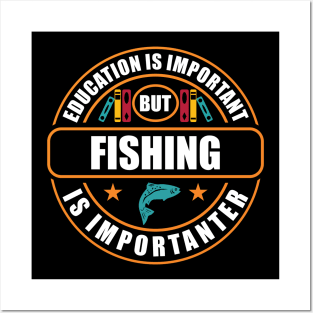 Education Is Important But Fishing Is Importanter Posters and Art